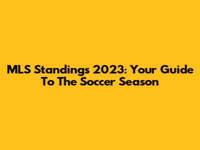 MLS Standings 2023: Your Guide To The Soccer Season
