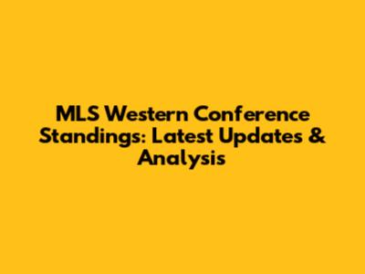 MLS Western Conference Standings: Latest Updates & Analysis