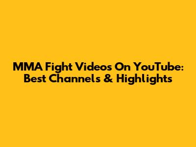 MMA Fight Videos On YouTube: Best Channels & Highlights