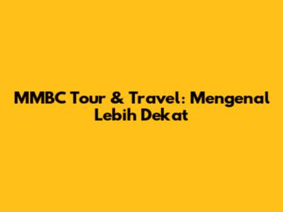 MMBC Tour & Travel: Mengenal Lebih Dekat