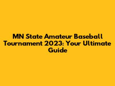 MN State Amateur Baseball Tournament 2023: Your Ultimate Guide