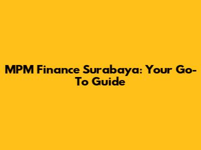 MPM Finance Surabaya: Your Go-To Guide