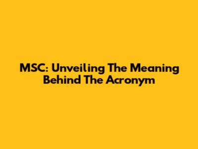 MSC: Unveiling The Meaning Behind The Acronym