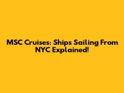 MSC Cruises: Ships Sailing From NYC Explained!