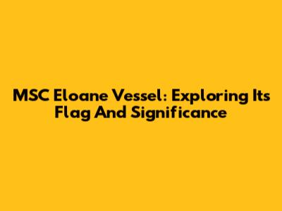MSC Eloane Vessel: Exploring Its Flag And Significance