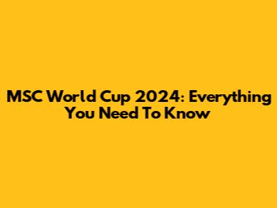 MSC World Cup 2024: Everything You Need To Know