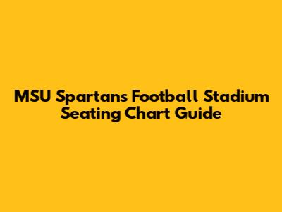 MSU Spartans Football Stadium Seating Chart Guide