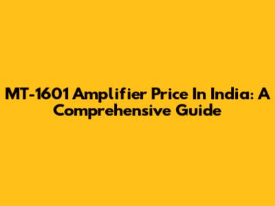 MT-1601 Amplifier Price In India: A Comprehensive Guide
