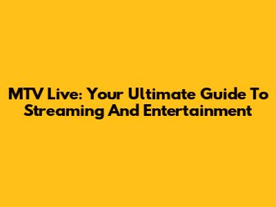 MTV Live: Your Ultimate Guide To Streaming And Entertainment