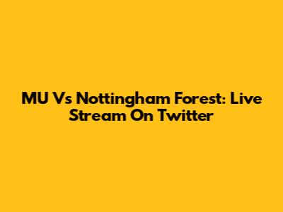 MU Vs Nottingham Forest: Live Stream On Twitter