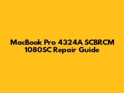 MacBook Pro 4324A SCBRCM 1080SC Repair Guide