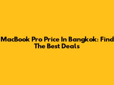 MacBook Pro Price In Bangkok: Find The Best Deals