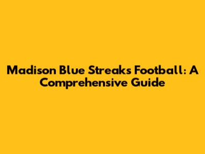 Madison Blue Streaks Football: A Comprehensive Guide