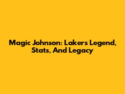 Magic Johnson: Lakers Legend, Stats, And Legacy