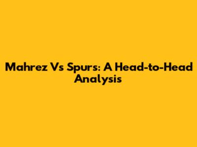 Mahrez Vs Spurs: A Head-to-Head Analysis
