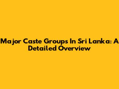 Major Caste Groups In Sri Lanka: A Detailed Overview