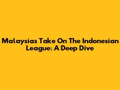 Malaysia's Take On The Indonesian League: A Deep Dive