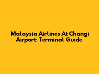 Malaysia Airlines At Changi Airport: Terminal Guide