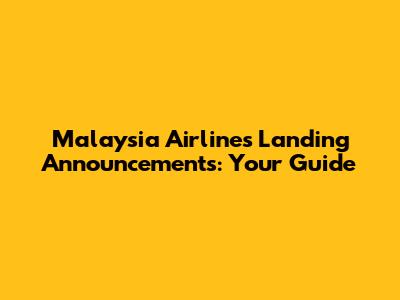 Malaysia Airlines Landing Announcements: Your Guide