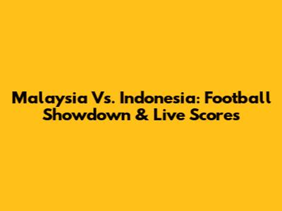 Malaysia Vs. Indonesia: Football Showdown & Live Scores