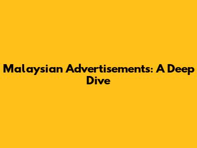 Malaysian Advertisements: A Deep Dive