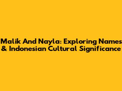 Malik And Nayla: Exploring Names & Indonesian Cultural Significance