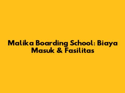 Malika Boarding School: Biaya Masuk & Fasilitas