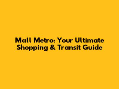 Mall Metro: Your Ultimate Shopping & Transit Guide