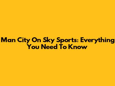 Man City On Sky Sports: Everything You Need To Know