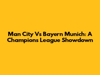 Man City Vs Bayern Munich: A Champions League Showdown