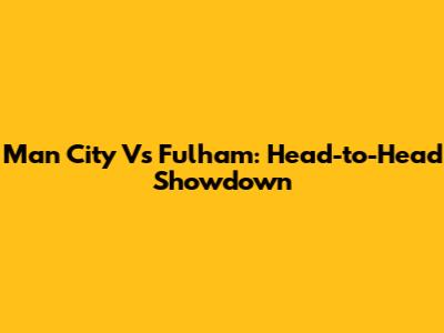 Man City Vs Fulham: Head-to-Head Showdown