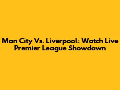 Man City Vs. Liverpool: Watch Live Premier League Showdown