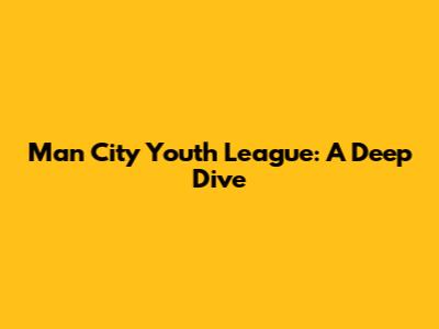 Man City Youth League: A Deep Dive