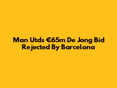 Man Utd's €65m De Jong Bid Rejected By Barcelona