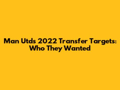 Man Utd's 2022 Transfer Targets: Who They Wanted