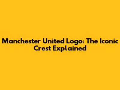 Manchester United Logo: The Iconic Crest Explained