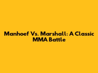 Manhoef Vs. Marshall: A Classic MMA Battle
