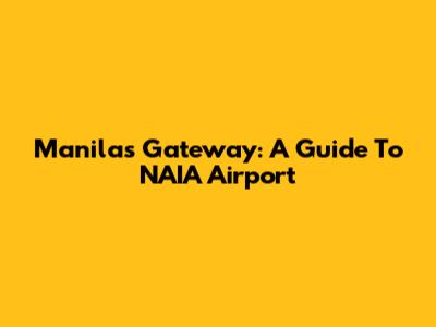 Manila's Gateway: A Guide To NAIA Airport