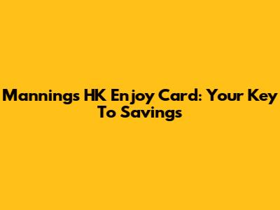 Mannings HK Enjoy Card: Your Key To Savings