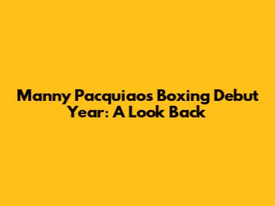 Manny Pacquiao's Boxing Debut Year: A Look Back