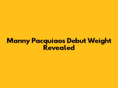 Manny Pacquiao's Debut Weight Revealed