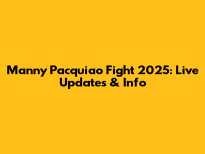 Manny Pacquiao Fight 2025: Live Updates & Info