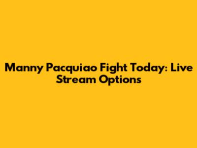 Manny Pacquiao Fight Today: Live Stream Options