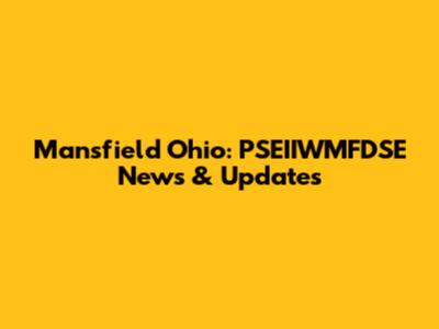 Mansfield Ohio: PSEIIWMFDSE News & Updates