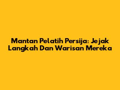 Mantan Pelatih Persija: Jejak Langkah Dan Warisan Mereka