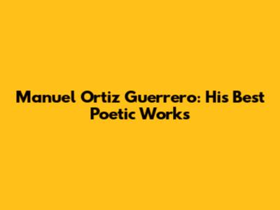 Manuel Ortiz Guerrero: His Best Poetic Works