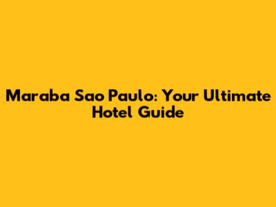 Maraba Sao Paulo: Your Ultimate Hotel Guide