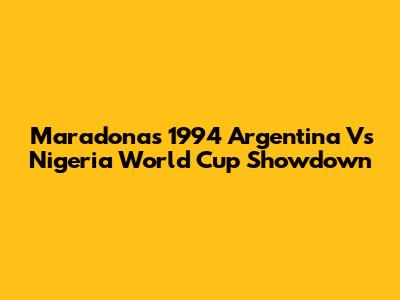 Maradona's 1994 Argentina Vs Nigeria World Cup Showdown