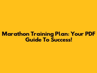 Marathon Training Plan: Your PDF Guide To Success!