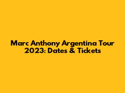 Marc Anthony Argentina Tour 2023: Dates & Tickets